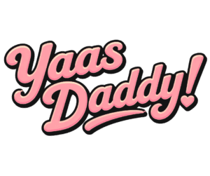 Yaas Daddy!